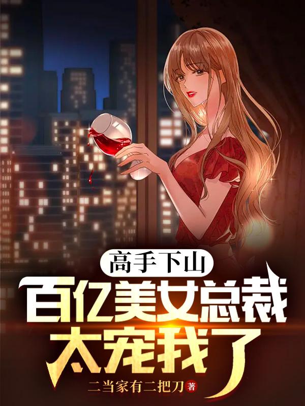高手下山,百亿美女总裁太宠我了