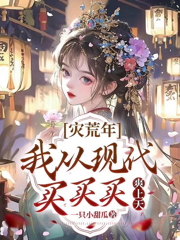 灾荒年,我从现代买买买,爽上天
