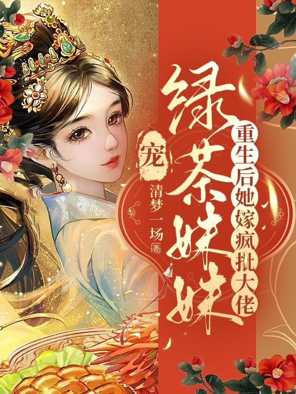 宠绿茶妹妹?重生后她嫁疯批大佬
