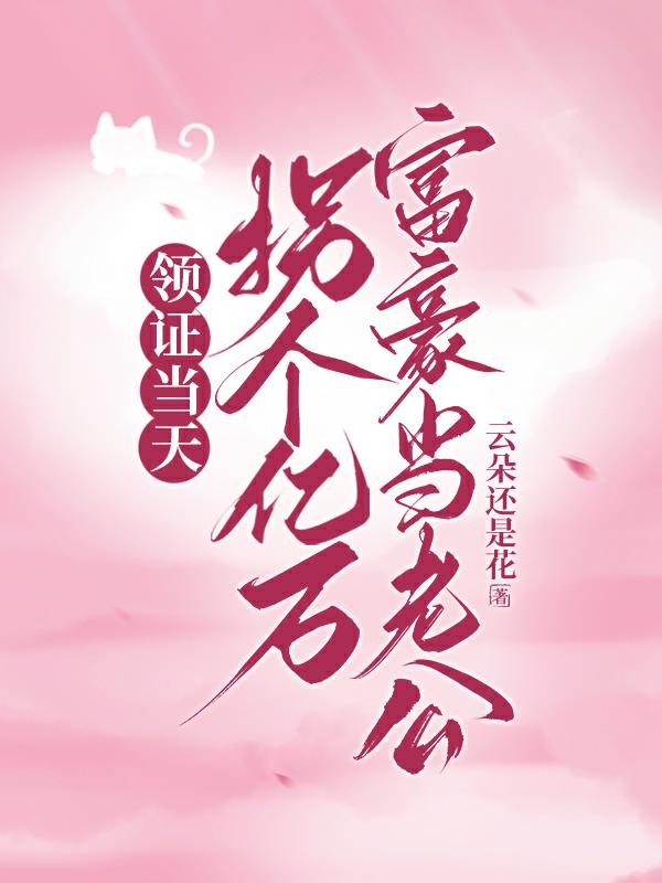 领证后,被富豪老公全家宠不停