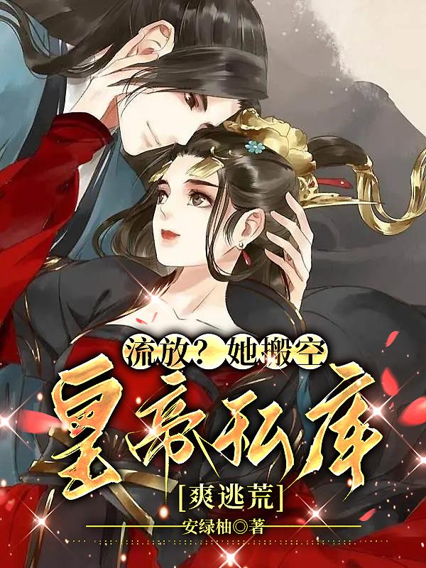 流放?她搬空皇帝私库爽逃荒