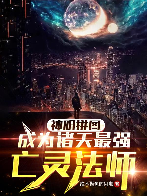 神明拼图:成为诸天最强亡灵法师