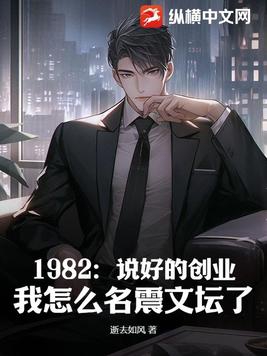1982:说好的创业,我怎么名震文坛了?