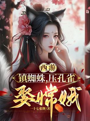 西游：镇蜘蛛，压孔雀，娶嫦娥