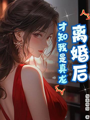 离婚后,才知我是真龙