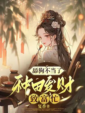 渣男嫌我穷,我转身种田发财忙