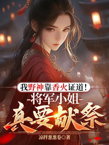 我野神靠香火证道!将军小姐真要献祭?