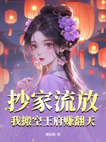 抄家流放,我搬空王府赚翻天