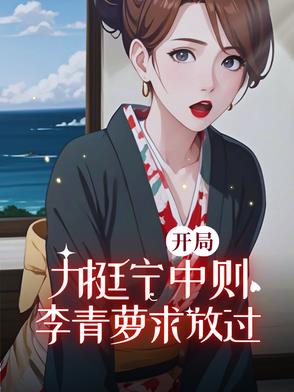 开局力挺宁中则,李青萝求放过