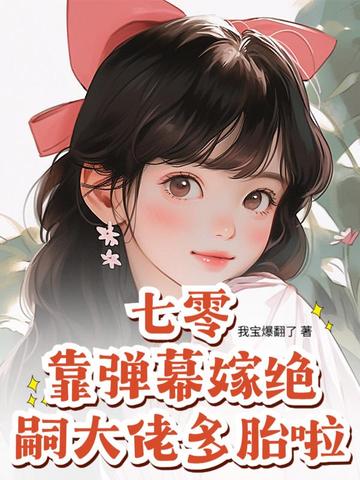 七零：靠弹幕嫁绝嗣大佬多胎啦！