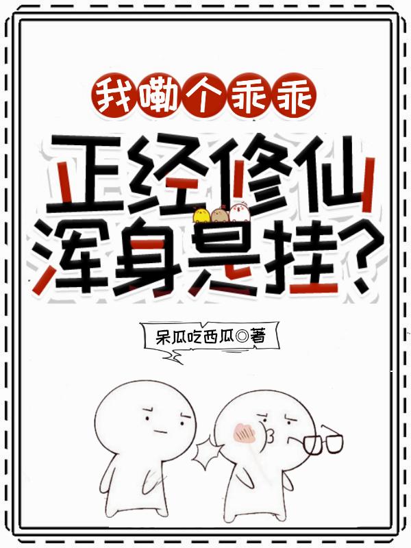 我嘞个乖乖,正经修仙浑身是挂?