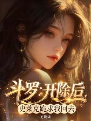 斗罗:开除后,史莱克跪求我回去