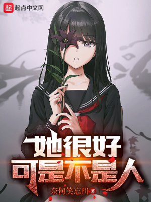 她很好,可是不是人