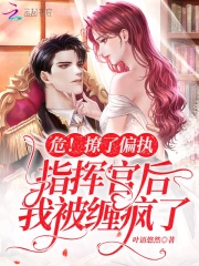 危!撩了偏执指挥官后我被缠疯了