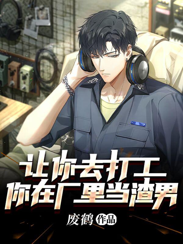 让你去打工,你在厂里当渣男?