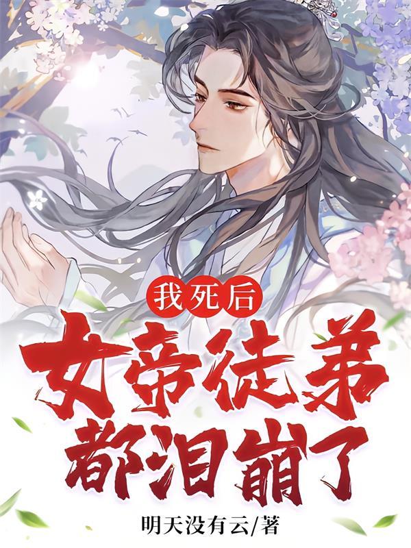我死后,女帝徒弟都泪崩了