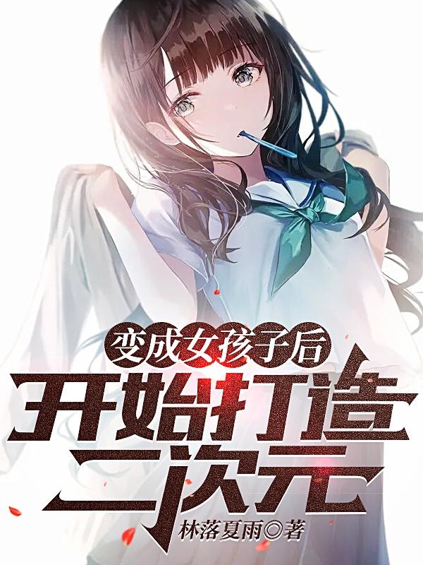 变成女孩子后,开始打造二次元!